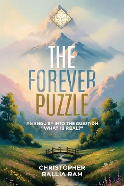 The Forever Puzzle: An Enquiry Into The Question "What Is Real" by Christopher Rallia Ram