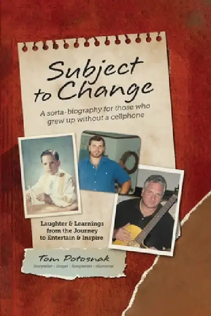 Subject to Change: A Sorta-Biography For Those Who Grew Up Without A Cellphone by Tom Potosnak