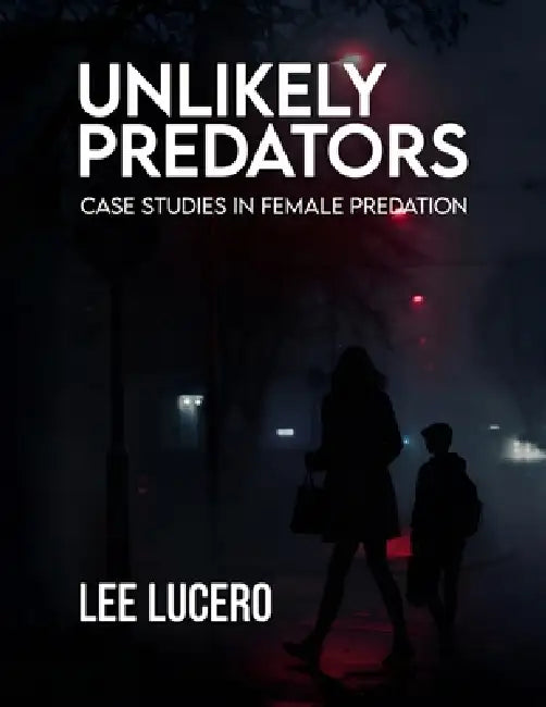 Unlikely Predators: Case Studies in Female Predation by Lee Lucero