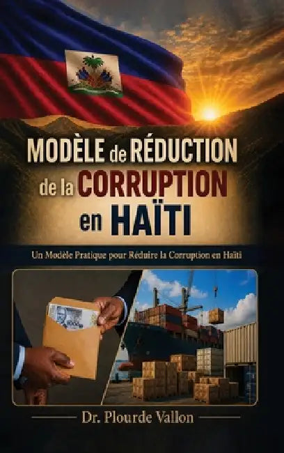 Modèle de Réduction de la Corruption en Haïti: Un Modèle Pratique Pour Réduire La Corruption En Haïti by Plourde Vallon
