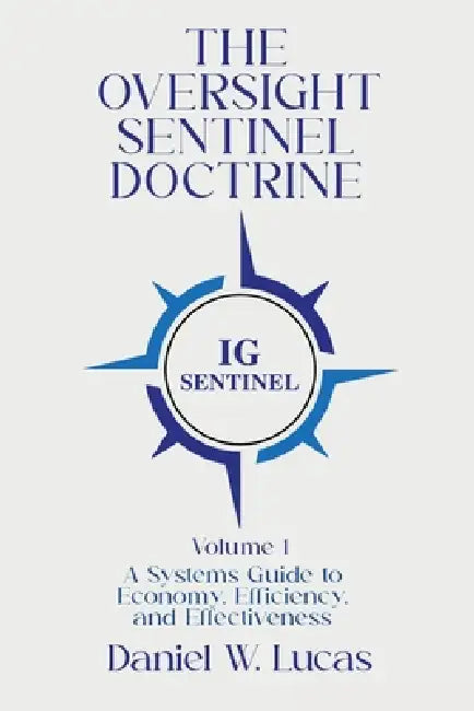 The Oversight Sentinel Doctrine: A Systems Guide to Economy, Efficiency, and Effectiveness by Daniel W. Lucas