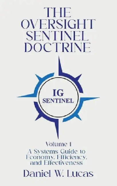 The Oversight Sentinel Doctrine: A Systems Guide to Economy, Efficiency, and Effectiveness by Daniel W. Lucas