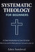 Systematic Theology for Beginners: A Clear Introduction to Core Christian Doctrine and Its Relevance for Faith and Everyday Life. by Eden Sandoval
