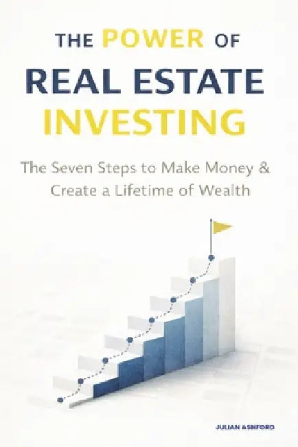 The Power of Real Estate Investing: The Seven Steps to Make Money & Create a Lifetime of Wealth by Julian Ashford