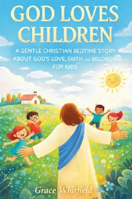 God Loves Children: A Gentle Christian Bedtime Story About God's Love, Faith, and Belonging for Kids by Gace Whitfield, Gace Whitfield