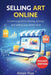 Selling Art Online: A Creative Guide to Sharing, Pricing, and Selling Your Artistic Work by Arkon Flux