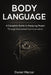 Body Language: A Complete Guide to Analyzing People Through Nonverbal Communication by Daniel Mercer