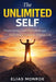 The Unlimited Self: Overcoming Limiting Beliefs and Building a Purpose-Driven Life by Elias Monroe