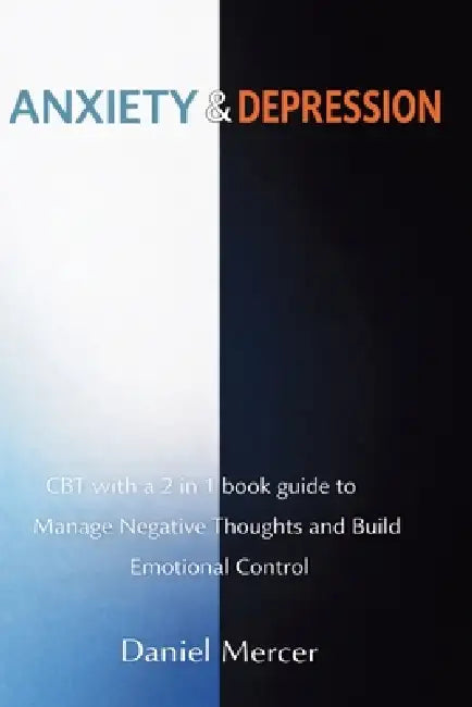 Anxiety & Depression: CBT with a 2 in 1 book guide to Manage Negative Thoughts and Build Emotional Control by Daniel Mercer