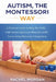 Autism, the Montessori Way: A Practical Guide to Help the Child with Autism Spectrum Disorder (ASD) Learn using Montessori Inspiration by Rachel Morgan
