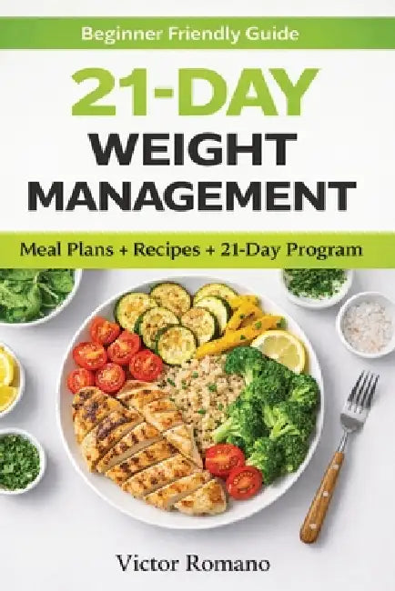 21-day Weight Management Guide: Balanced Meal Plans and Nutrition Tips for Beginners by Victor Romano