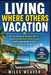 Living Where Others Vacation: A True Story of Remote Work, Digital Nomad Life, Slow Travel, and Escaping the 9-to-5 to Live Anywhere in the World by Miles Weaver