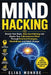 Mind Hacking: Rewire Your Brain, Stop Overthinking and Master Your Subconscious Mind Through Practical Strategies, Mindfulness and Habit Change by Elias Monroe
