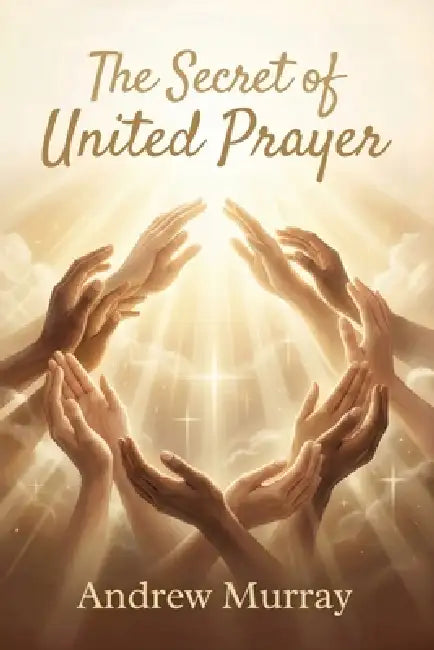 The Secret of United Prayer by Andrew Murray