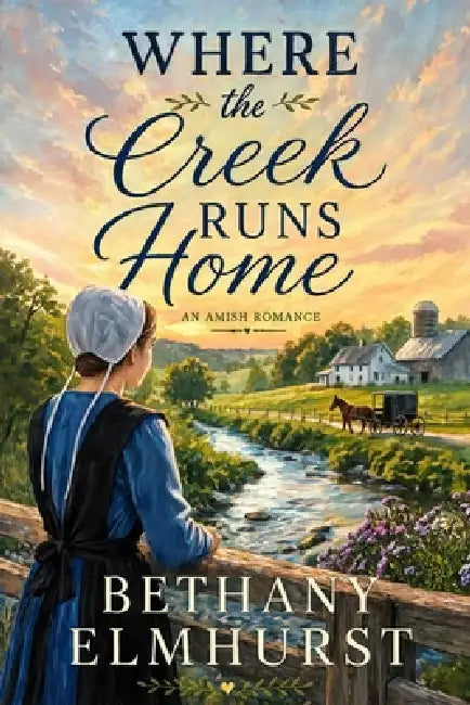 Where the Creek Runs Home - An Amish Romance by Bethany Elmhurst
