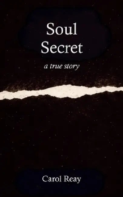 Soul Secret: A True Story by Carol Reay