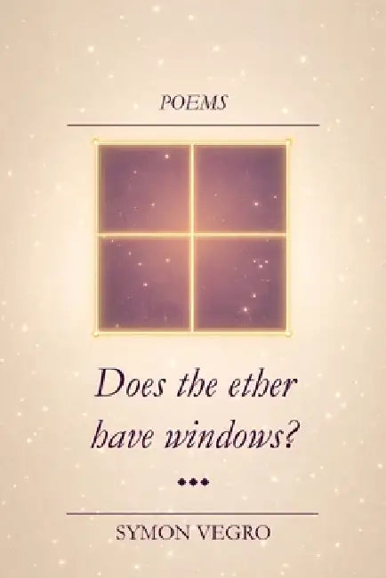 Does the ether have windows?: A book of poems by Symon Vegro