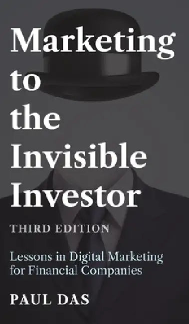 Marketing to the Invisible Investor (Third Edition): Lessons in Digital Marketing for Financial Companies by Paul Das