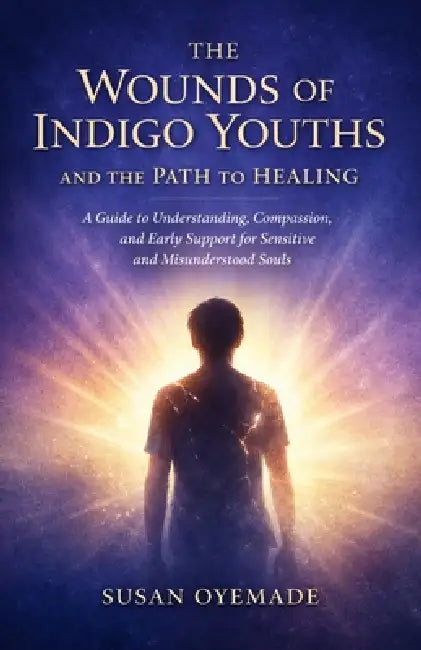 The Wounds of Indigo Youths: And The Path to Healing by Susan Oyemade