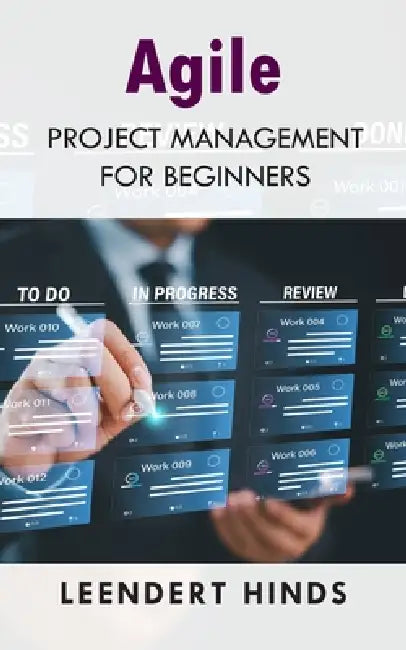 Agile Project Management: From Initiation to Successful Delivery by Leendert Hinds