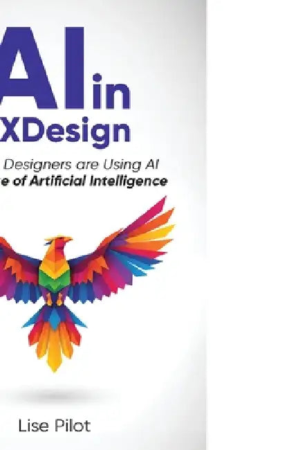 AI in UX Design: How UX Designers are Using AI in the Age of Artificial Intelligence by Lise Pilot