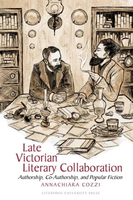 Late Victorian Literary Collaboration: Authorship, Co-Authorship and Popular Fiction by Annachiara Cozzi