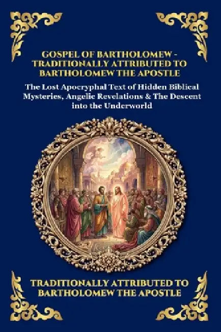 Gospel of Bartholomew: The Lost Apocryphal Text of Hidden Biblical Mysteries, Angelic Revelations & The Descent into the Underworld (Large Print Delux by Bartholomew the Apostle