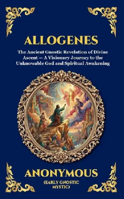 Allogenes: The Ancient Gnostic Revelation of Divine Ascent - A Visionary Journey to the Unknowable God and Spiritual Awakening (Large Print Deluxe Har by Anonymous (Early Gnostic Mystic)
