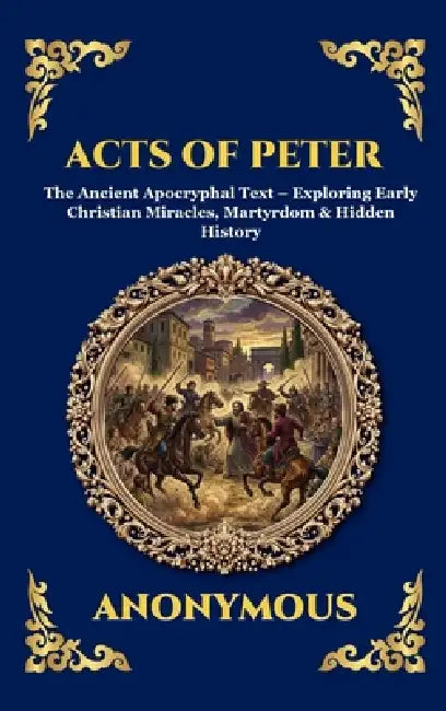 Acts of Peter: The Ancient Apocryphal Text - Exploring Early Christian Miracles, Martyrdom & Hidden History (Large Print Deluxe Hardcover Edition For by Anonymous