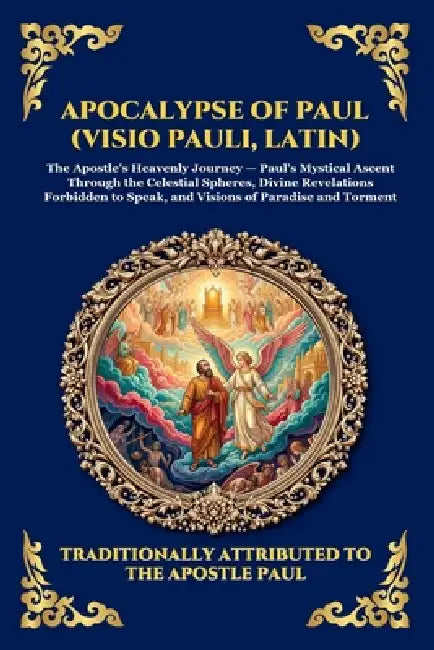 Apocalypse of Paul (Visio Pauli, Latin): The Lost Apocryphal Vision of Heaven and Hell - Uncovering the Ancient Early Christian Mysteries of the After by Anonymous (Early Christian Apocrypha)