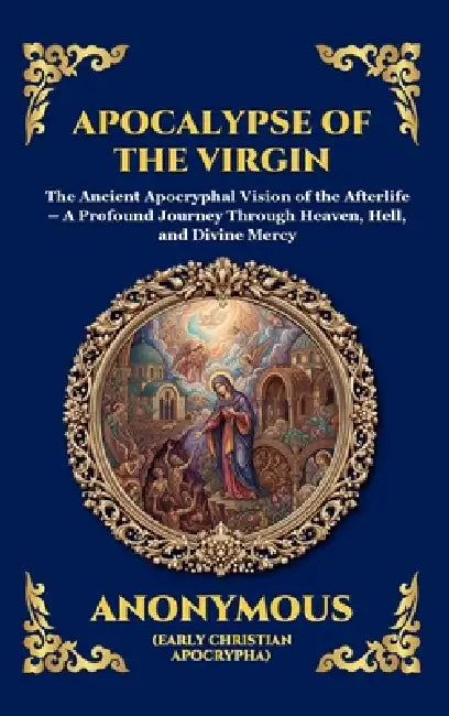 Apocalypse of the Virgin: The Ancient Apocryphal Vision of the Afterlife - A Profound Journey Through Heaven, Hell, and Divine Mercy (Large Print Delu by Anonymous (Early Christian Apocrypha)