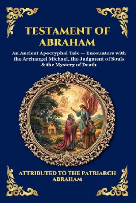 Testament of Abraham: An Ancient Apocryphal Tale - Encounters with the Archangel Michael, the Judgment of Souls & the Mystery of Death (Large Print De by Attributed to the Patriarch Abraham