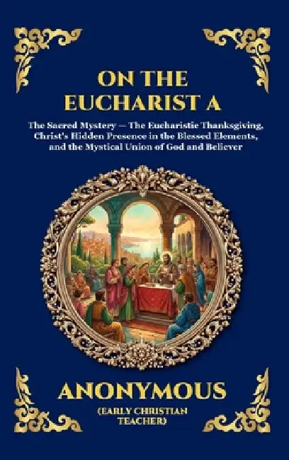 On the Eucharist A: The Essential Early Christian Treatise on the Holy Sacrament - Timeless Theological Insights into Communion, Divine Grace, and the by St Ambrose