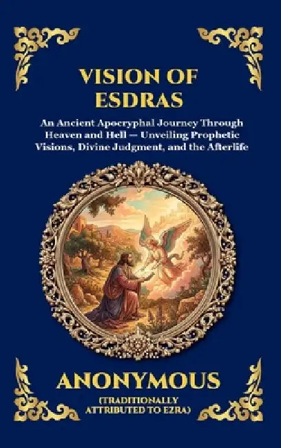 Vision of Esdras: An Ancient Apocryphal Journey Through Heaven and Hell - Unveiling Prophetic Visions, Divine Judgment, and the Afterlife (Large Print by Traditionally Attributed to Ezra