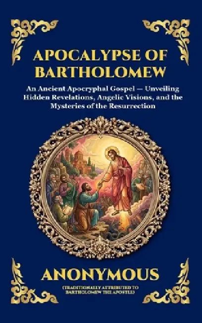 Apocalypse of Bartholomew: An Ancient Apocryphal Gospel - Unveiling Hidden Revelations, Angelic Visions, and the Mysteries of the Resurrection (Large by Anonymous