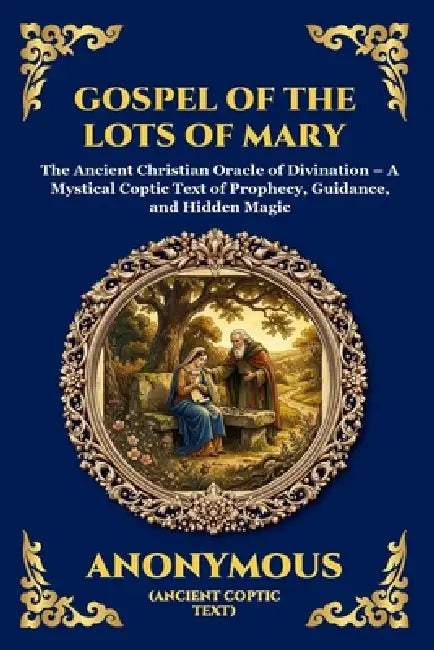 Gospel of the Lots of Mary: The Ancient Christian Oracle of Divination - A Mystical Coptic Text of Prophecy, Guidance, and Hidden Magic (Large Print D by Anonymous