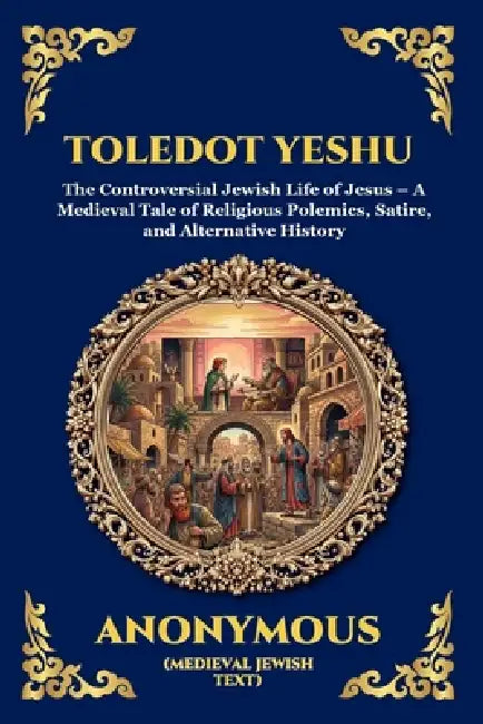 Toledot Yeshu: The Controversial Jewish Life of Jesus - A Medieval Tale of Religious Polemics, Satire, and Alternative History (Large Print Deluxe Edi by Anonymous