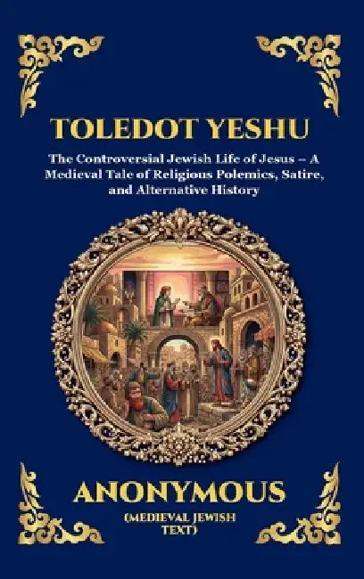 Toledot Yeshu: The Controversial Jewish Life of Jesus - A Medieval Tale of Religious Polemics, Satire, and Alternative History (Large Print Deluxe Har by Anonymous