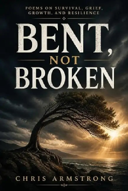 Bent, Not Broken by Christopher Dave Armstrong
