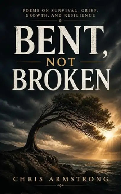 Bent, Not Broken by Christopher Dave Armstrong
