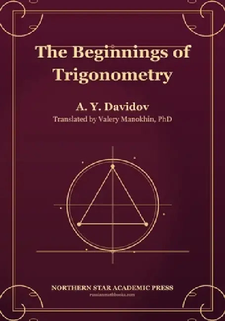 Davidov's Beginnings of Trigonometry: The Classic Russian Mathematics Textbook - Plane and Spherical, First Complete English Translation by Valery Manokhin, A. Y. Davidov