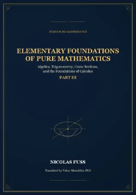 Fuss: Foundations of Pure Mathematics - Part III, Elementary Foundations of Pure Mathematics: Classic Russian mathematics textbook by Valery Manokhin, Nicolas Fuss