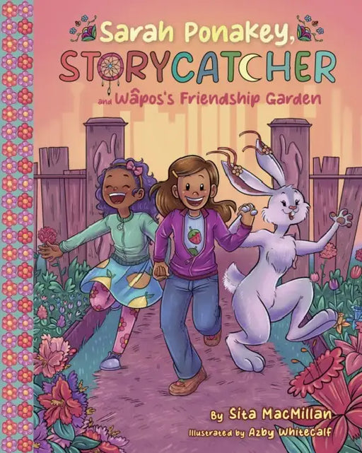 Sarah Ponakey, Storycatcher, and Wâpos's Friendship Garden by Sita MacMillan, Azby Whitecalf