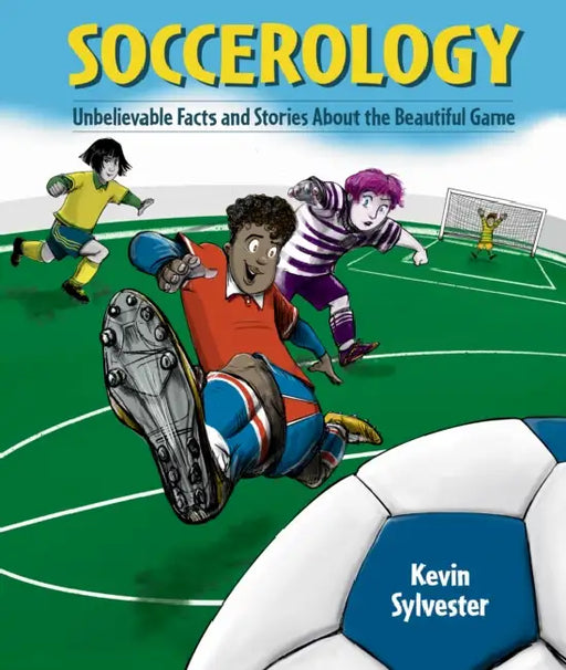 Soccerology: Unbelievable Facts and Stories about the Beautiful Game by Kevin Sylvester