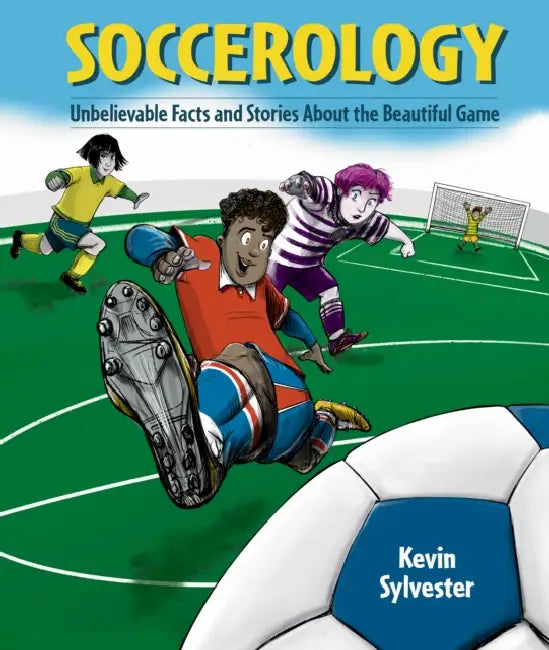 Soccerology: Unbelievable Facts and Stories about the Beautiful Game by Kevin Sylvester