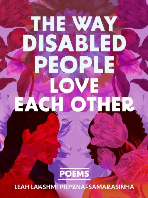The Way Disabled People Love Each Other by Leah Lakshmi Piepzna-Samarasinha