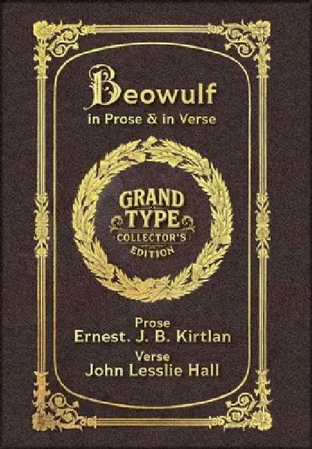 Large Print - Beowulf in Prose & in Verse - Grand Type Collector's Edition - Matte Hardcover with Dust Jacket: Kirtlan (Prose) & Hall (Verse) by Anonymous, Ernest J. B. Kirtlan, John Lesslie Hall