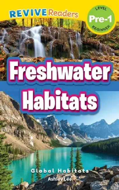 Freshwater Habitats: Global Habitats (Revive Readers, Level Pre-1) by Ashley Lee