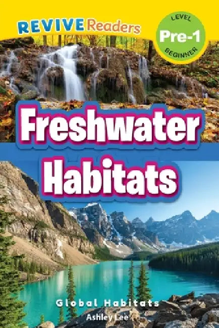 Freshwater Habitats: Global Habitats (Revive Readers, Level Pre-1) by Ashley Lee