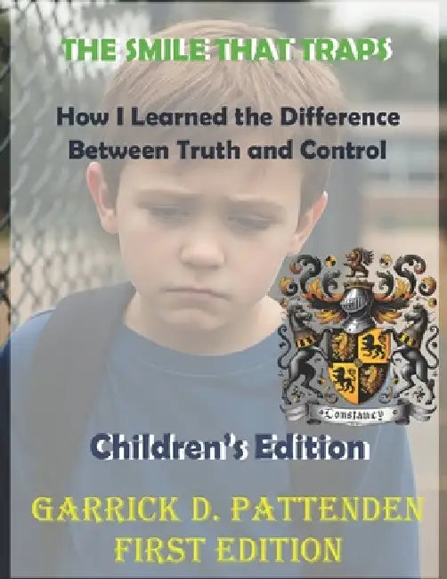 The Smile That Traps: How I Learned the Difference Between Truth and Control Children's Edition by Garrick D. Pattenden